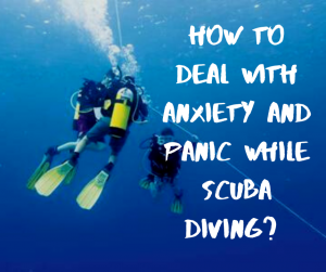 How to deal with Anxiety and Panic while Scuba Diving?